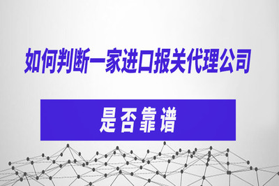 如何判斷一家進(jìn)口報關(guān)代理公司是否靠譜